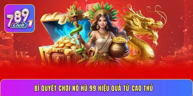 Bí quyết chơi nổ hũ 99 hiệu quả từ cao thủ