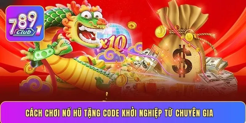 Cách chơi nổ hũ tặng code khởi nghiệp từ chuyên gia