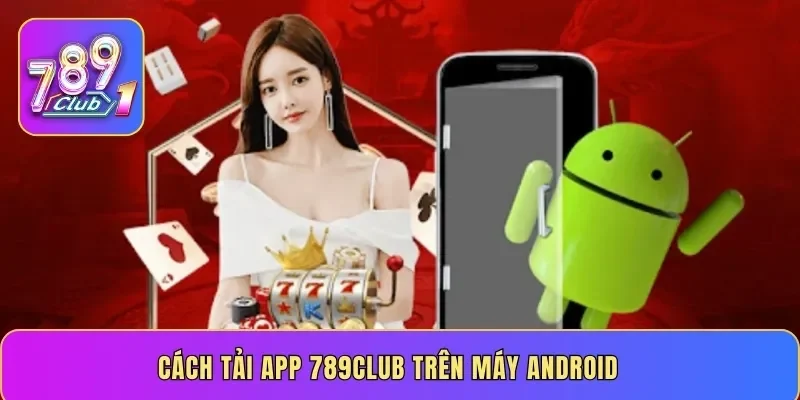 Cách tải app 789Club trên máy Android