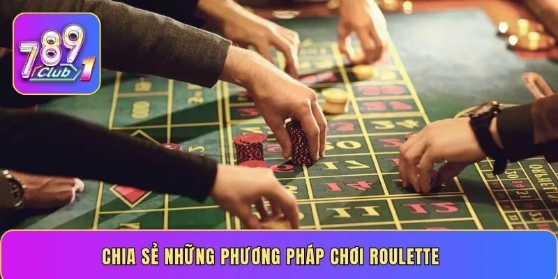 Chia sẻ những phương pháp chơi Roulette