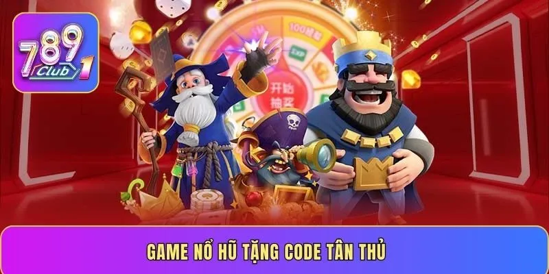 Game nổ hũ tặng code tân thủ - Mẹo săn thưởng lớn mỗi ngày