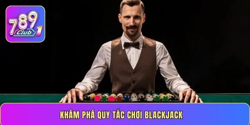 Khám phá quy tắc chơi Blackjack