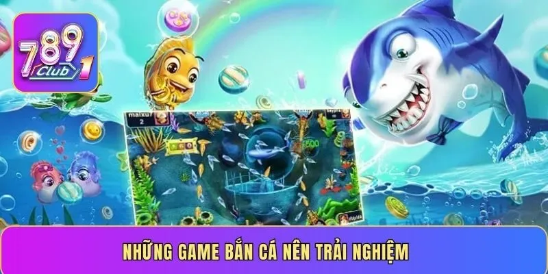 Những game bắn cá nên trải nghiệm