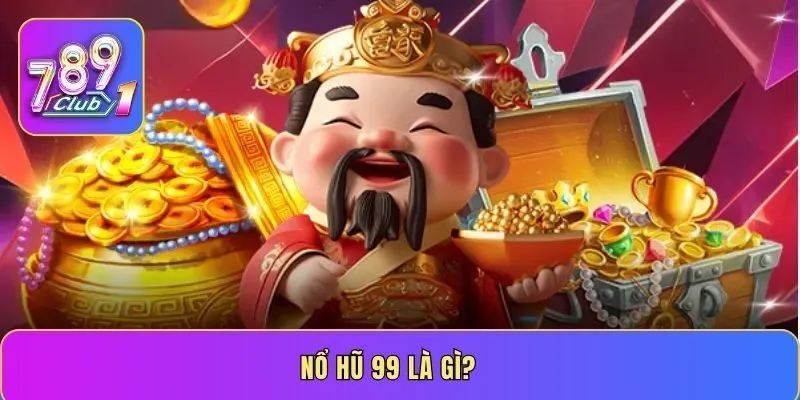 Nổ hũ 99 là gì?