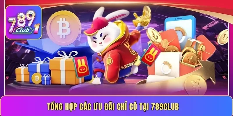 Tổng hợp các ưu đãi chỉ có tại 789Club